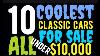 Wow Ten Coolest Classic Cars For Sale In This Video All Under 10 000 Running And Driving